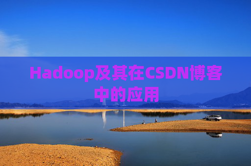 Hadoop及其在CSDN博客中的应用 Hadoop及其在CSDN博客中的应用